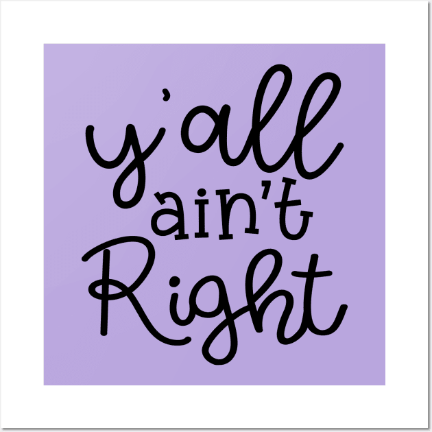 Y'all Ain't Right Southern Country Funny Wall Art by GlimmerDesigns